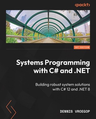 Systems Programming with C# and .NET: Building robust system solutions with C# 1