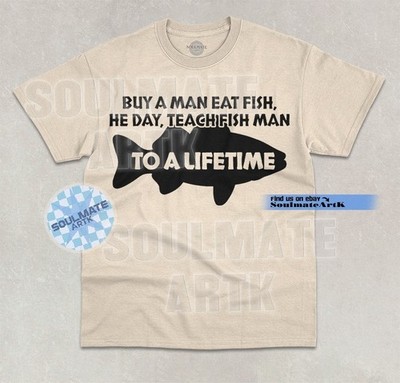 Buy A Man Eat Fish T-Shirt He Day, Teach Fish Man to A Lifetime Graphic Shirt