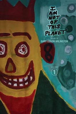 I Am Not of This Planet: The Art of Gary Edson Arlington by Gary Arlington (Engl