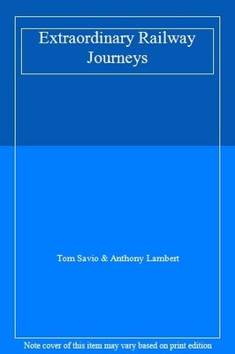 Extraordinary Railway Journeys,Tom Savio & Anthony Lambert