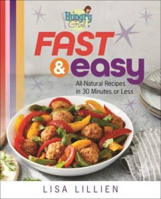 Hungry Girl Fast & Easy: All Natural Recipes in 30 Minutes or Less - GOOD
