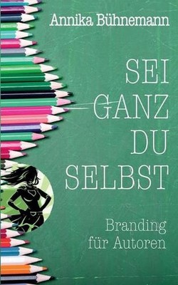 Sei ganz du selbst: Branding f?r Autoren by Annika B?hnemann (German) Paperback