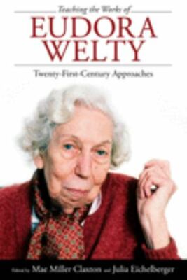 Teaching the Works of Eudora Welty : Twenty-First-Century Approaches, Paperba...