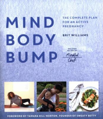 Mind, Body, Bump: The complete plan for an active pregnancy - Includes Recipes b