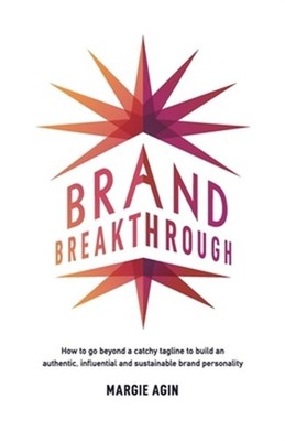 Brand Breakthrough: How to Go Beyond a Catchy Tagline to Build an Authentic, Inf