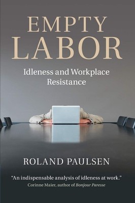 Empty Labor: Idleness And Workplace Resistance,Paulsen, Roland R