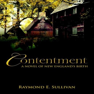 Contentment A Novel of New England's Birth Raymond E. Sullivan Pa