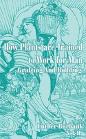 How Plants Are Trained To Work For Man | Grafting And Budding | Luther Burbank