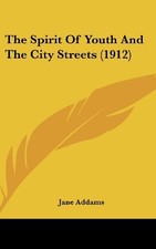 THE SPIRIT OF YOUTH AND THE CITY STREETS (1912) By Jane Addams - Hardcover *NEW*