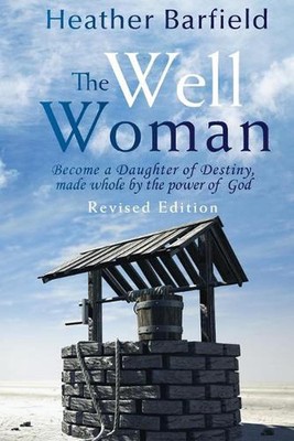The Well Woman: Become a Daughter of Destiny, made whole by the power of God by 