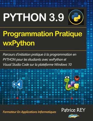 Programmation pratique Python 3.9 wxPython avec Visual Studio Code Patrice Rey
