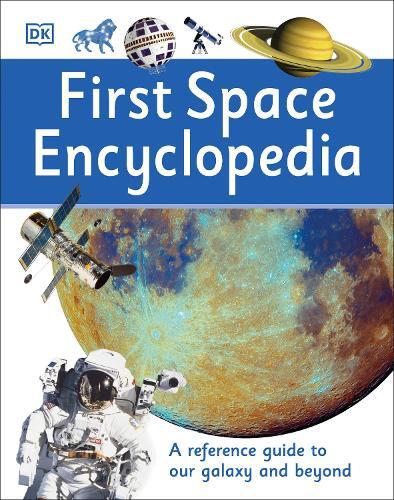 First Space Encyclopedia Hardback – DK’s Essential Astronomy Reference Guide for Kids
