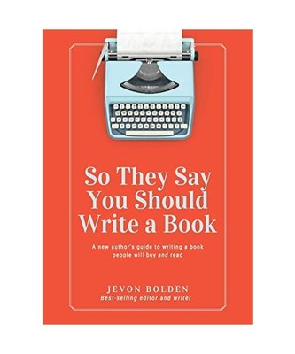 So They Say You Should Write a Book: A New Author's Guide to Writing a Book Peop