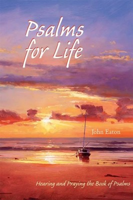 Psalms for Life: Hearing and Praying the Book of Psalms by Eaton