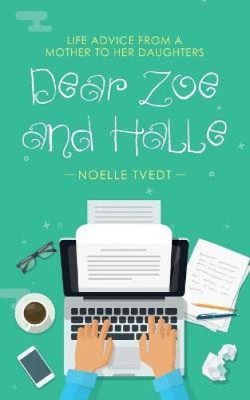 Dear Zoe and Halle: Life Advice from a Mother to Her Daughters by Tvedt, Noelle