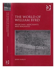 HARLEY, JOHN Die Welt Von William Byrd: Musiker, Händler Und Magnaten Firs