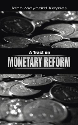 John Maynard Keynes A Tract on Monetary Reform (Hardback)