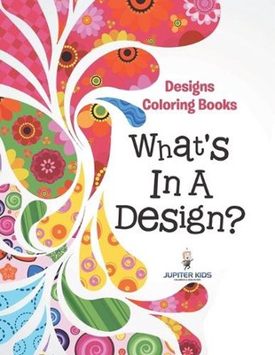 What's In A Design?: Designs Coloring Books by Jupiter Kids Paperback Book