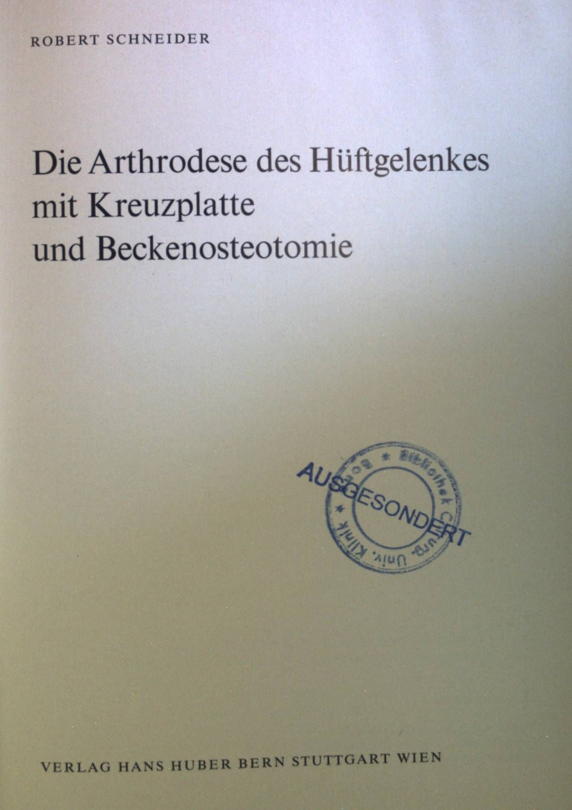 Die Arthrodese des Hüftgelenkes mit Kreuzplatte und Beckenosteotomie. Schneider,