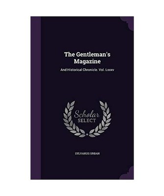 The Gentleman's Magazine: And Historical Chronicle. Vol. Lxxxv, Sylvanus Urban