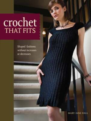 Crochet That Fits: Shaped Fashions Without Increases or Decreases by Hall: Used
