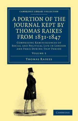 A Portion of the Journal Kept by Thomas Raikes, Esq., from 1831–1847 Volume 3