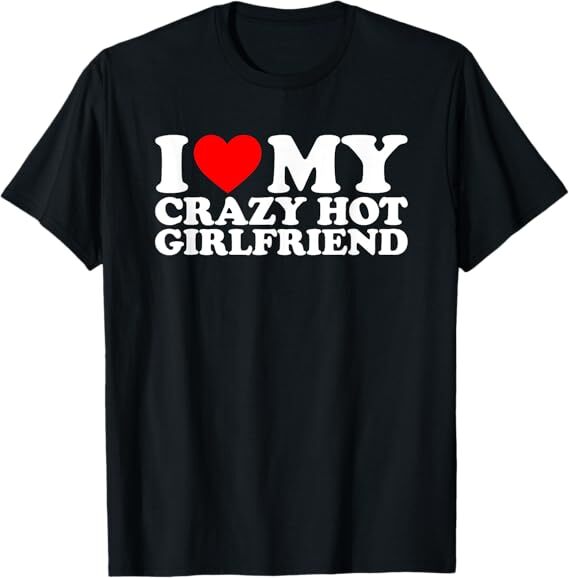 I Love My Hot Girlfriend Shirt Love My Crazy Hot Girlfriend T-Shirt