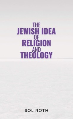 The Jewish Idea of Religion and Theology by Rabbi Dr. Sol Roth, Good Book