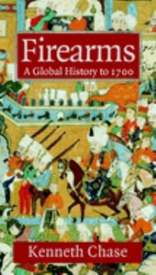 Firearms : A Global History to 1700 Hardcover Kenneth Chase