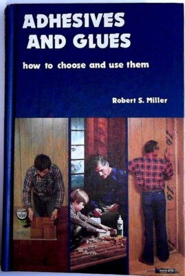 Adhesives and Glues: How to Choose & Use Them by Robert S. Miller, Hardcover, VG