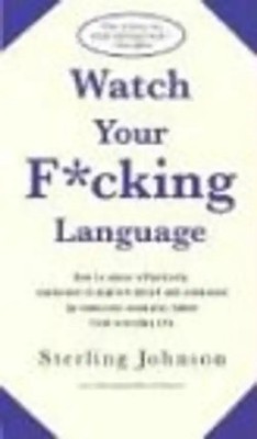 Watch Your F*cking Language: How to Swear Effectively, Explained in Explicit Det