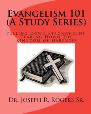 Evangelism 101 (A Study Series): Pulling Down Strongholds, Tearing Down The...