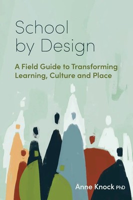 School by Design A Field Guide to Transforming Learning, Culture and Place Knock