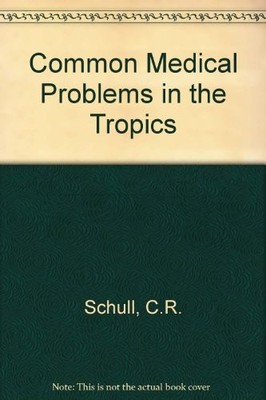 Common Medical Problems in the Tropics By C.R. Schull