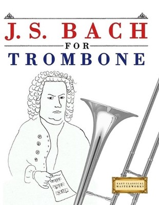 J. S. Bach for Trombone: 10 Easy Themes for Trombone Beginner Book by E.C. Maste