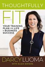 Image of Thoughtfully Fit: Your Training Plan for Life and Business Success by Darcy Luo