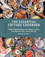 The Essential Cottage Cookbook: Simply Delicious Recipes for Cottages, Cabins, a