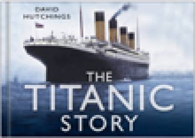 The Titanic Story by David Hutchings (Hardcover, 2008)