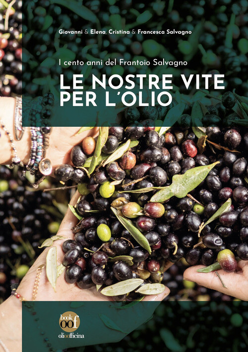 Nostre Vite Per L'Olio. I Cento Anni Del Frantoio Salvagno