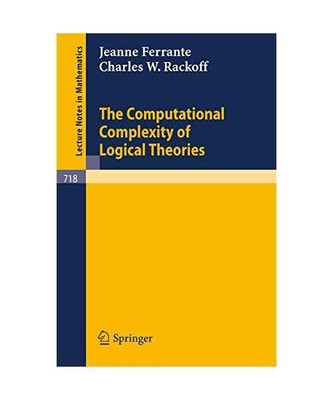 The Computational Complexity of Logical Theories, C. W. Rackoff, J. Ferrante