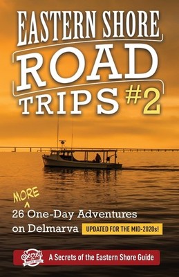 Eastern Shore Road Trips (Vol. 2): 26 MORE One-Day Adventures on Delmarva
