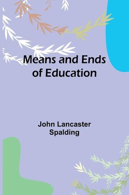 Means and Ends of Education John Lancaster Spalding Taschenbuch Englisch 2023