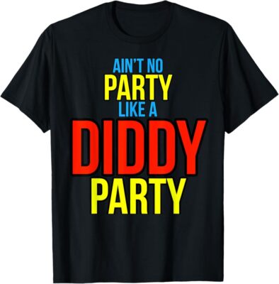 Ain't No Party Like A Diddy Party T-Shirt, Unisex Tees, Hot tshirt
