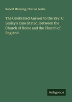 The Celebrated Answer To The Rev. C. Lesley's Case Stated, Between The Church Of