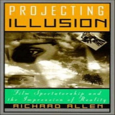 Projecting Illusion Film Spectatorship and the Impression of Real
