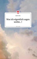 Was Ich Eigentlich Sagen Wollte...! Life Is A Story - Story.One | Buch | 9783710