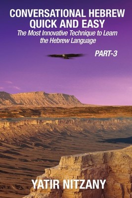 Conversational Hebrew Quick and Easy - PART III: The Most Innovative and Rev...