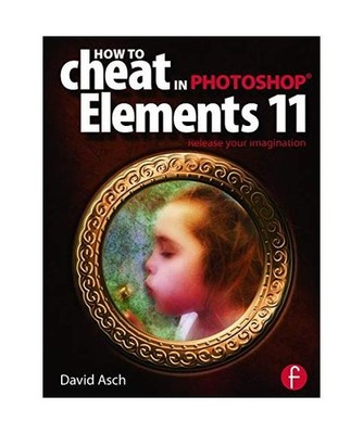 How to Cheat in Photoshop Elements 11: Release Your Imagination: Release Your Im