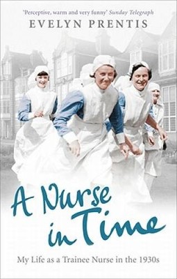A Nurse in Time: My Life as a Trainee Nurse in the 1930s - Paperback - VERY GOOD