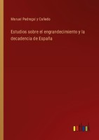 Estudios Sobre El Engrandecimiento Y La Decadencia De EspañA Manuel Pedregal Y C